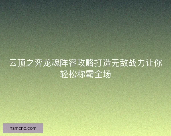 云顶之弈龙魂阵容攻略打造无敌战力让你轻松称霸全场